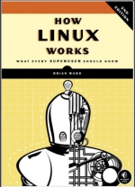 How Linux Works: What Every Superuser Should Know. Brian Ward
