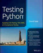 Testing Python: Applying Unit Testing, TDD, BDD and Acceptance Testing. David Sale