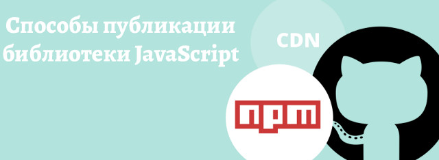 Способы публикации библиотеки JavaScript: CDN, NPM, GitHub