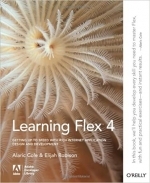 Learning Flex 4: Getting Up to Speed with Rich Internet Application Design and Development (Adobe Developer Library) by Alaric Cole, Elijah Robison 