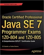 Oracle Certified Professional Java SE 7 Programmer Exams 1Z0-804 and 1Z0-805: A Comprehensive OCPJP 7 Certification Guide by S.G. Ganesh, Tushar Sharma 