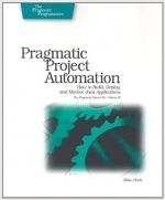 Pragmatic Project Automation: How to Build, Deploy, and Monitor Java Apps by Mike Clark 