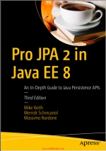 Pro JPA 2 in Java EE 8, 3rd Edition. Mike Keith, ‎ Massimo Nardone, ‎ Merrick Schincariol