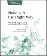 Node.js 8 the Right Way: Practical, Server-Side JavaScript That Scales. Jim Wilson