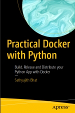 Practical Docker with Python: Build, Release and Distribute your Python App with Docker . Sathyajith Bhat