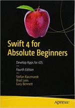 Swift 4 for Absolute Beginners, 4th Edition. Brad Lees, Gary Bennett, Stefan Kaczmarek