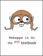 Webapps in Go the anti textbook. S. Patil